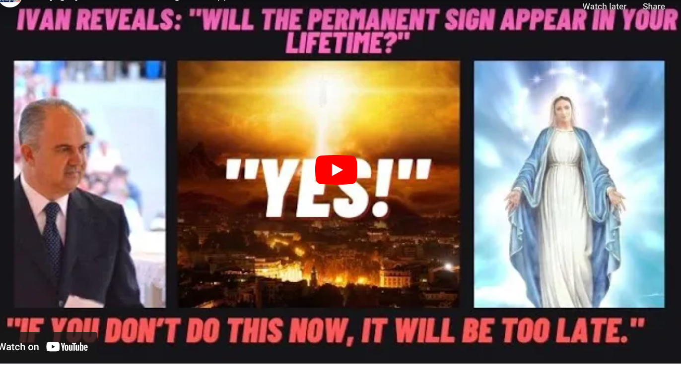 Medjugorje: The Sign Will Appear in Ivan’s Lifetime. Do this now, or it will be too late.