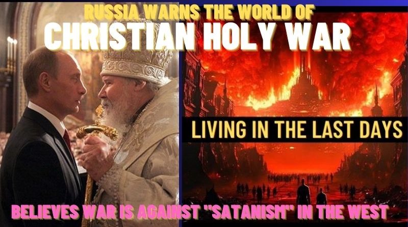 RUSSIA WARNS THE WORLD OF CHRISTIAN HOLY WAR – BELIEVES WAR IS AGAINST “SATANISM” IN THE WEST