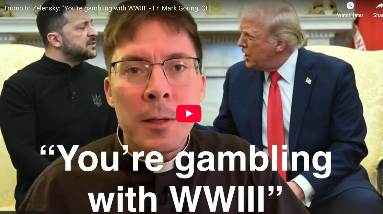 Trump to Zelensky: “You’re gambling with WWIII” – Fr. Mark Goring, CC