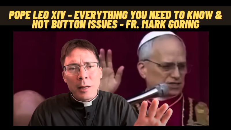 Pope Leo XIV – Everything You Need to Know & Hot Button Issues – Fr. Mark Goring