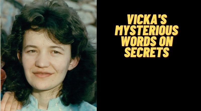 VICKA’S MYSTERIOUS WORDS ON SECRETS