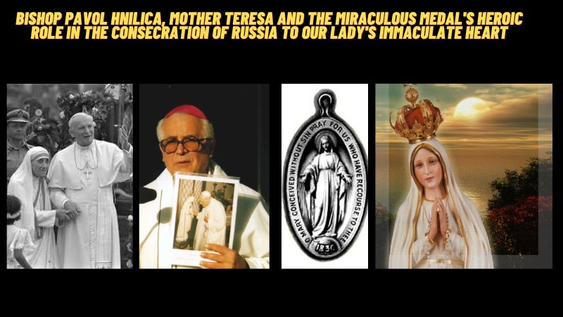 Bishop Pavol Hnilica, Mother Teresa and The Miraculous Medal’s  Heroic Role in the Consecration of Russia to Our Lady’s Immaculate Heart