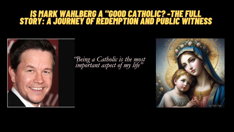 Is Mark Wahlberg a “Good Catholic? -The Full Story: A Journey of Redemption and Public Witness
