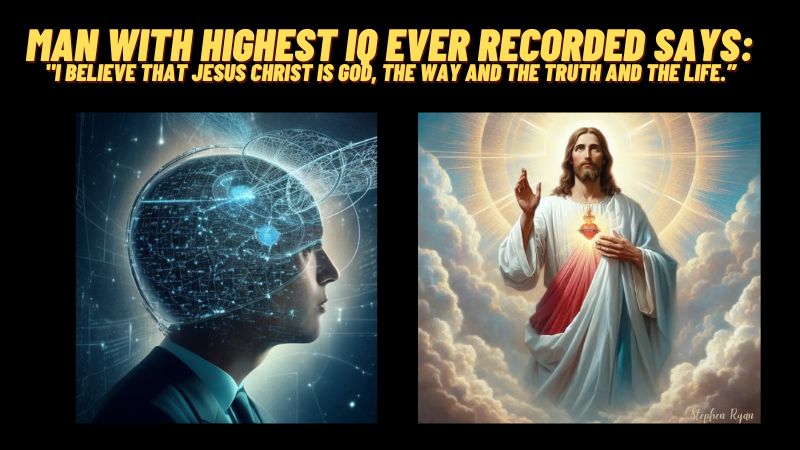 Man With Highest IQ Ever Recorded Says: “I believe that Jesus Christ is God, the way and the truth and the life.”